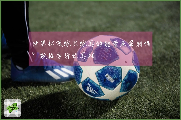 世界杯滚球买球真的能带来盈利吗？数据告诉你真相