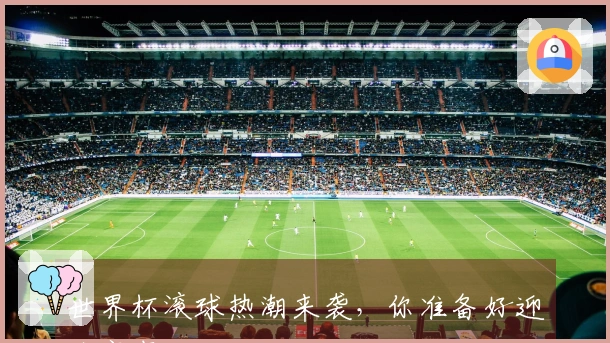 世界杯滚球热潮来袭，你准备好迎接赛事了吗