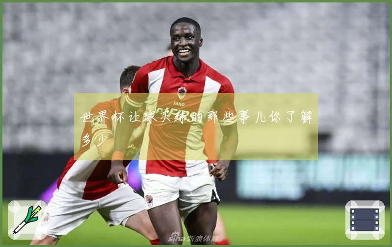 世界杯让球买球的那些事儿你了解多少