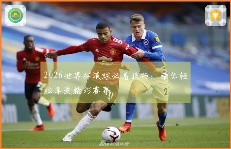 2026世界杯滚球必看技巧，带你轻松享受精彩赛事
