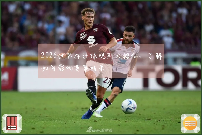 2026世界杯让球规则大揭秘，了解如何影响赛事结果