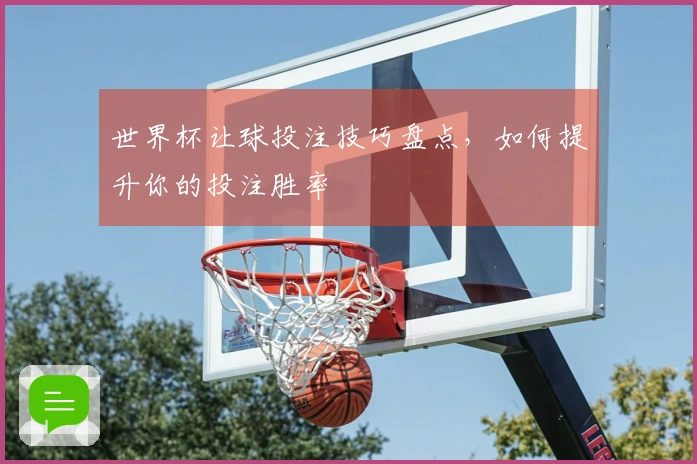 世界杯让球投注技巧盘点，如何提升你的投注胜率